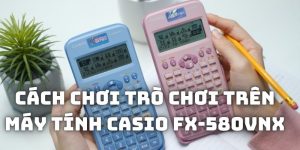 Cách chơi trò chơi trên máy tính Casio Fx-580VNX